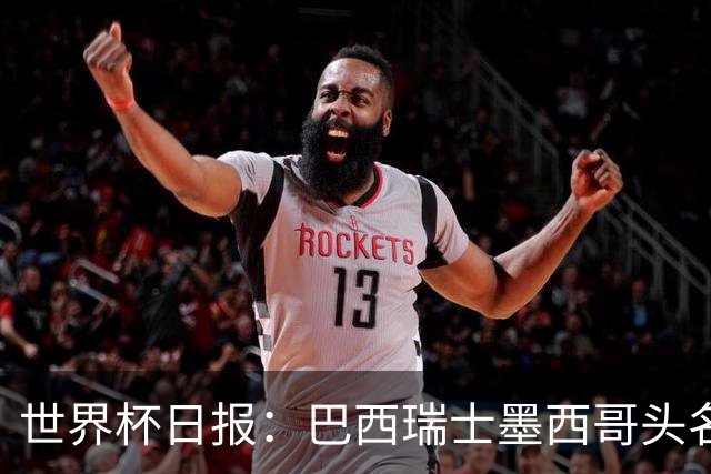 世界杯日报：巴西瑞士墨西哥头名晋级 韩国意外输球出线待定