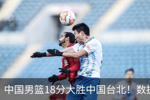 中国男篮18分大胜中国台北！数据 一清二楚，并非胡金秋，最大功勋竟是他