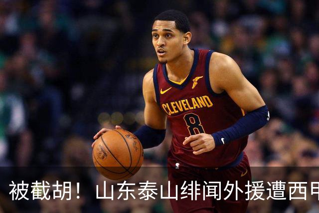 被截胡！山东泰山绯闻外援遭西甲豪门争抢，夏窗换外援又泡汤了