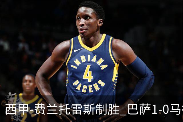 西甲-费兰托雷斯制胜 巴萨1-0马德里竞技11分领跑