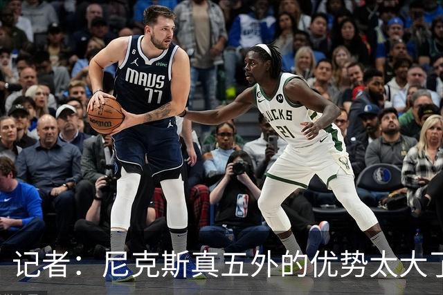 记者：尼克斯真五外的优势太大了 五外不止是五射而是都能处理球