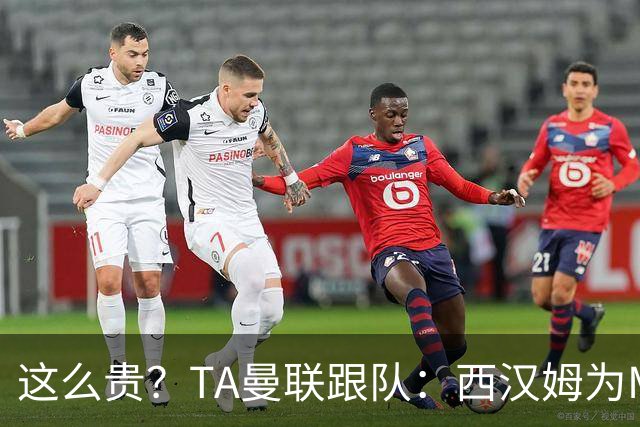 这么贵？TA曼联跟队：西汉姆为M费标价8000万英镑，尚未收到报价